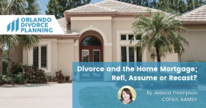 Divorce and the Home Mortgage; Refi, Assume or Recast